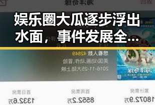 娱乐圈大瓜逐步浮出水面，事件发展全程回顾