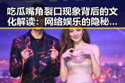 吃瓜嘴角裂口现象背后的文化解读：网络娱乐的隐秘逻辑