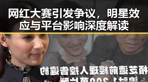 网红大赛引发争议，明星效应与平台影响深度解读