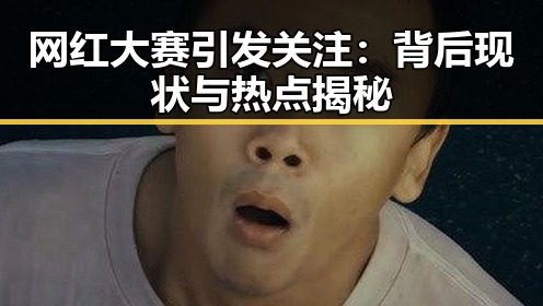 网红大赛引发关注：背后现状与热点揭秘